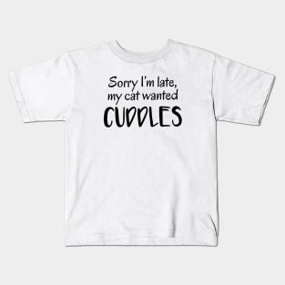 Sorry I'm Late, My Cat Wanted Cuddles Kids T-Shirt